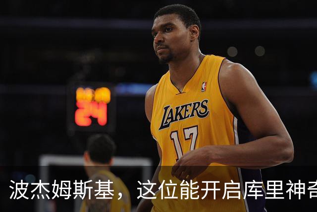波杰姆斯基，这位能开启库里神奇之门的超级助手！